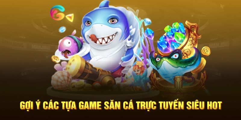 Tựa game săn cá trực tuyến 