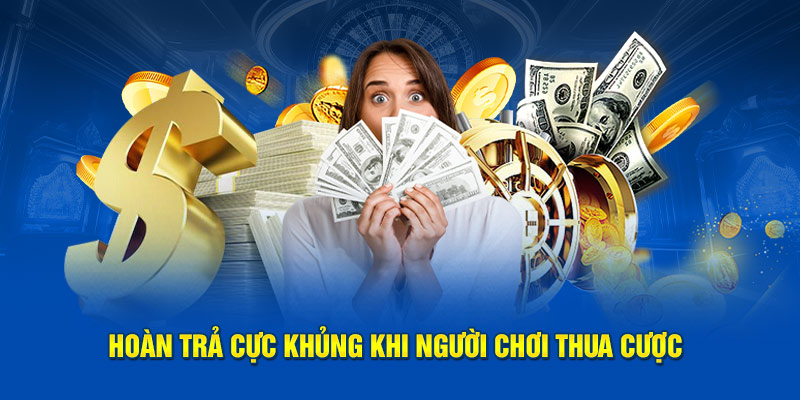 Hoàn trả cực khủng khi người chơi thua cược