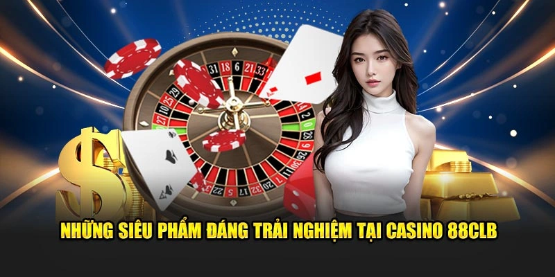 Những siêu phẩm đáng trải nghiệm tại casino 88CLB