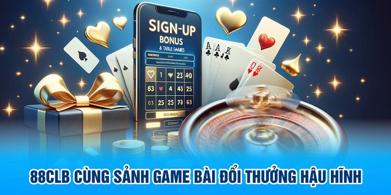 88CLB cùng sảnh game bài đổi thưởng hậu hĩnh