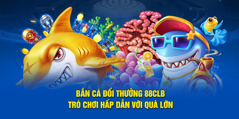 Bắn cá đổi thưởng 88clb