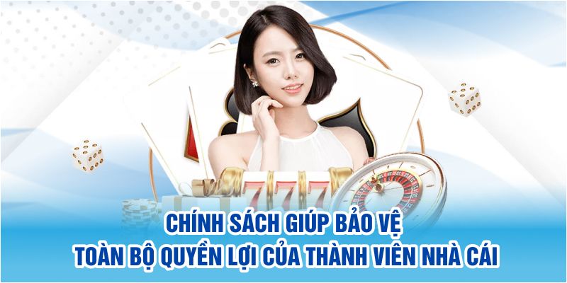 Chính sách giúp bảo vệ toàn bộ quyền lợi của thành viên nhà cái