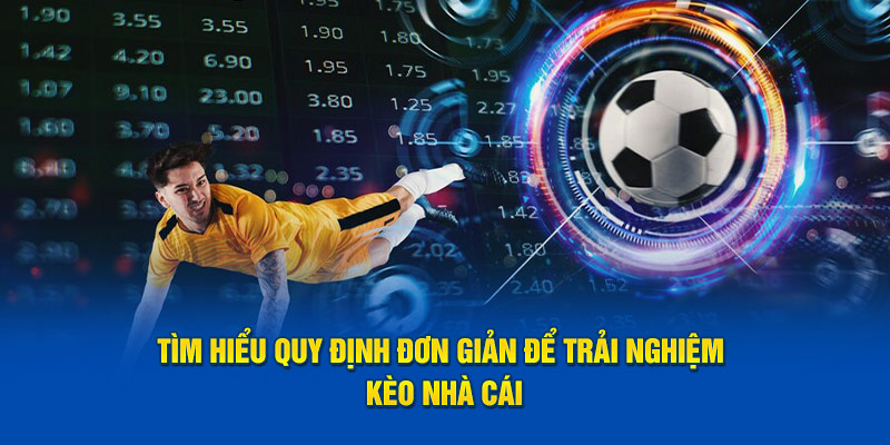 Tìm hiểu quy định đơn giản để trải nghiệm kèo nhà cái