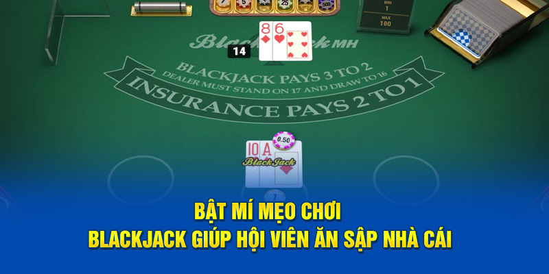 Bật mí mẹo chơi blackjack giúp hội viên ăn sập nhà cái