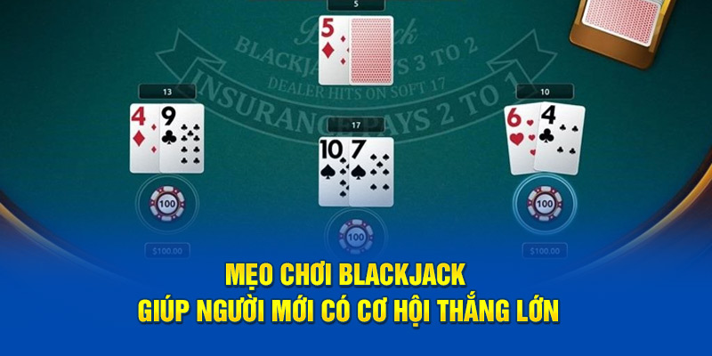 Mẹo Chơi Blackjack Giúp Người Mới Có Cơ Hội Thắng Lớn